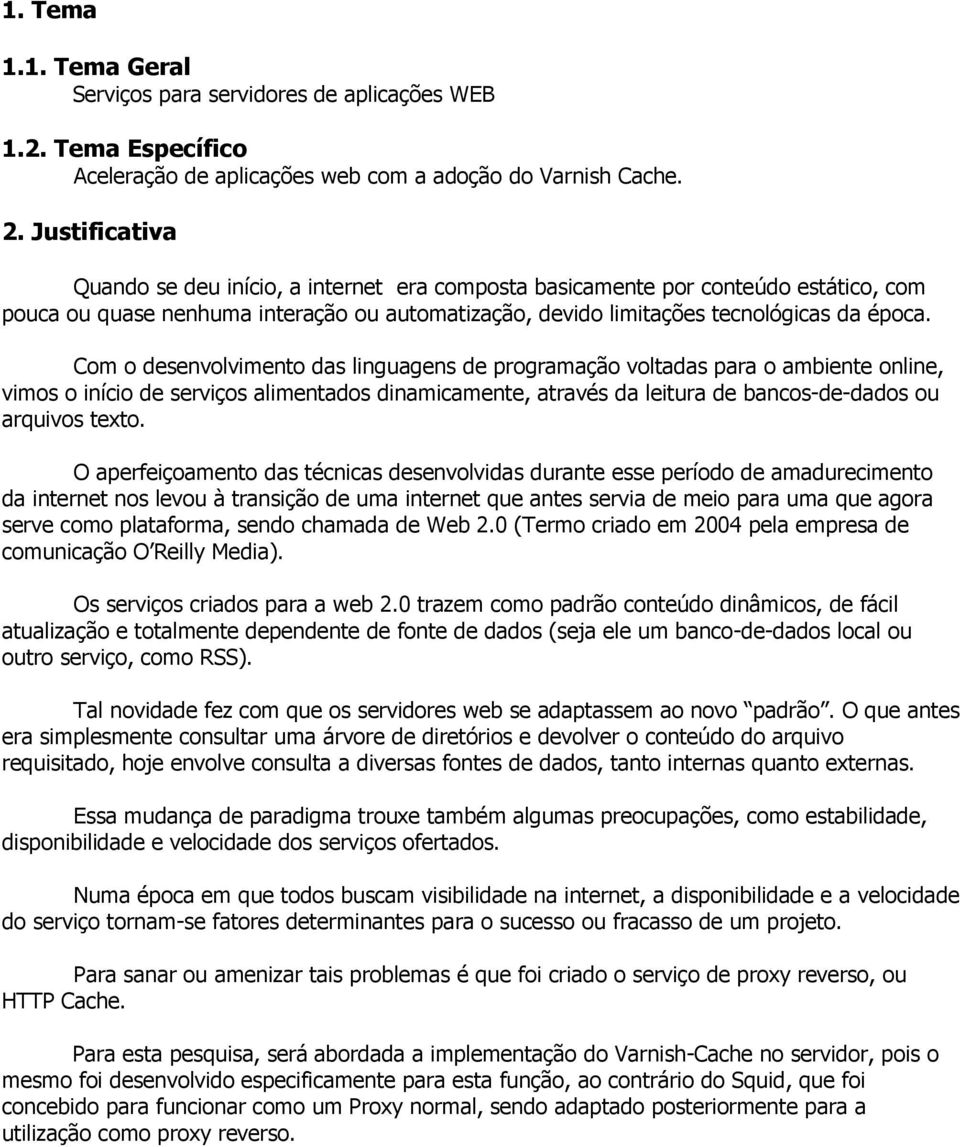 Com o desenvolvimento das linguagens de programação voltadas para o ambiente online, vimos o início de serviços alimentados dinamicamente, através da leitura de bancos-de-dados ou arquivos texto.