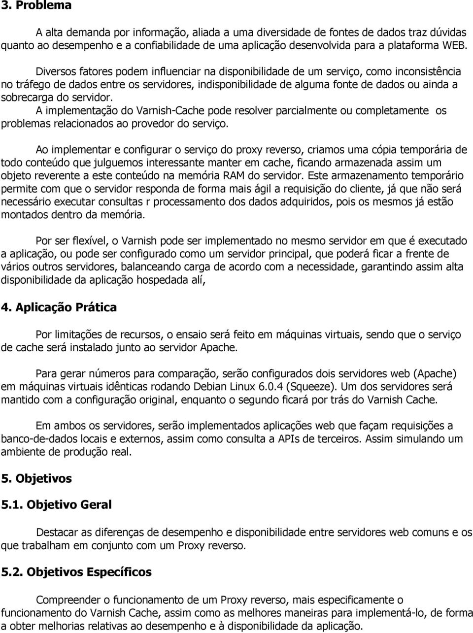 servidor. A implementação do Varnish-Cache pode resolver parcialmente ou completamente os problemas relacionados ao provedor do serviço.