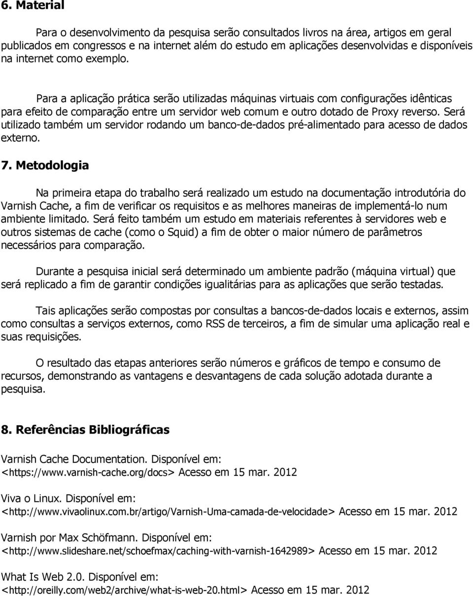 Será utilizado também um servidor rodando um banco-de-dados pré-alimentado para acesso de dados externo. 7.