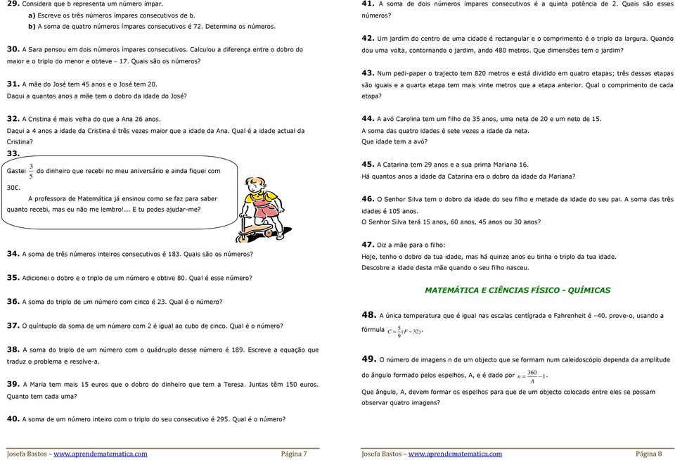 Daqui a quantos anos a mãe tem o dobro da idade do José? 4. A soma de dois números ímpares consecutivos é a quinta potência de. Quais são esses números? 4. Um jardim do centro de uma cidade é rectangular e o comprimento é o triplo da largura.