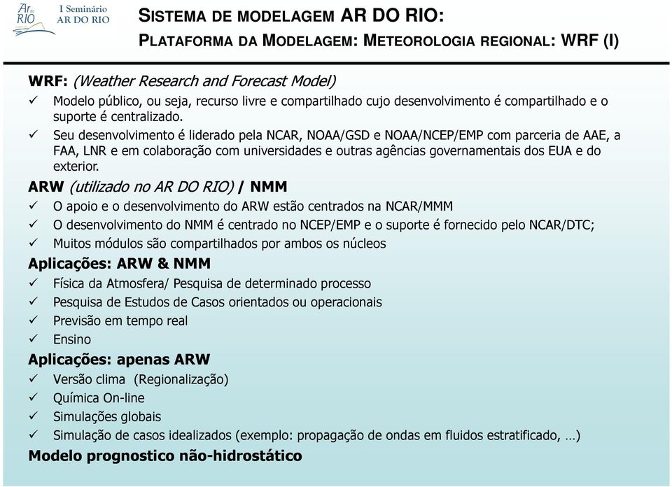 Seu desenvolvimento é liderado pela NCAR, NOAA/GSD e NOAA/NCEP/EMP com parceria de AAE, a FAA, LNR e em colaboração com universidades e outras agências governamentais dos EUA e do exterior.