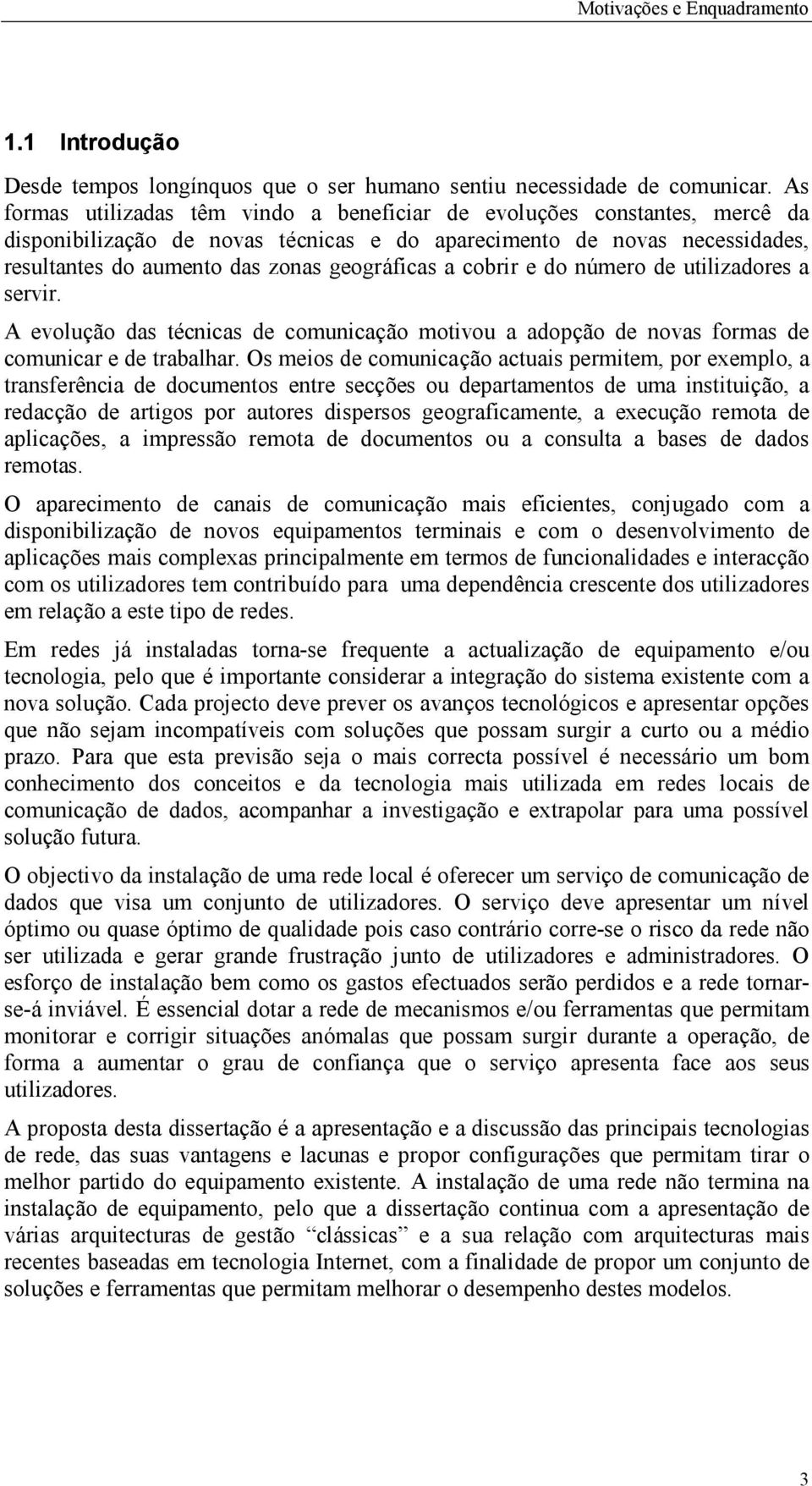 a cobrir e do numero de utilizadores a servir. A evolucao das tácnicas de comunicacao motivou a adopcao de novas formas de comunicar e de trabalhar.