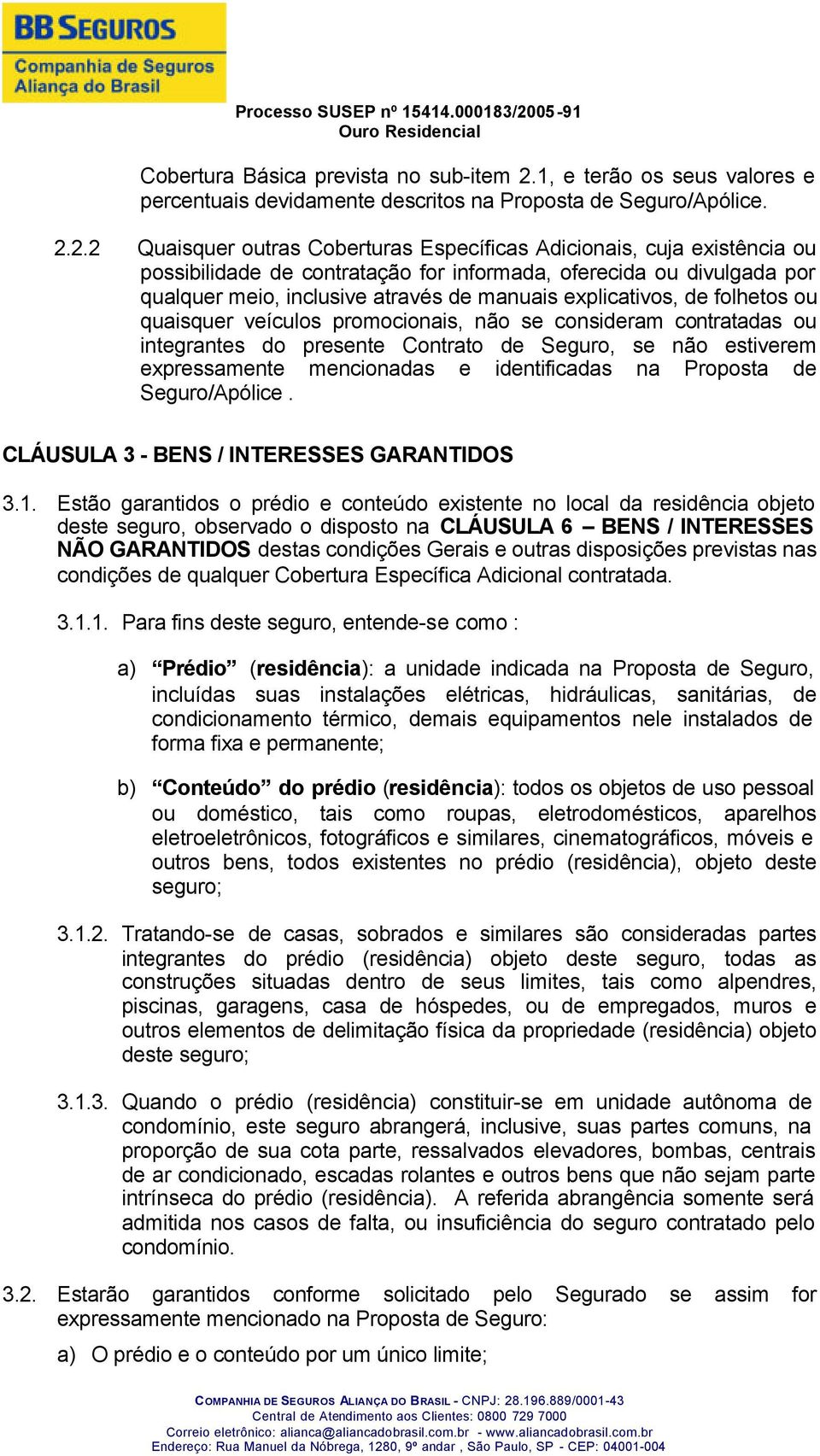 2.2 Quaisquer outras Coberturas Específicas Adicionais, cuja existência ou possibilidade de contratação for informada, oferecida ou divulgada por qualquer meio, inclusive através de manuais