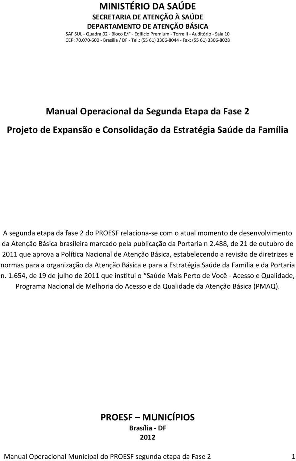 : (55 61) 3306-8044 - Fax: (55 61) 3306-8028 Manual Operacional da Segunda Etapa da Fase 2 Projeto de Expansão e Consolidação da Estratégia Saúde da Família A segunda etapa da fase 2 do PROESF