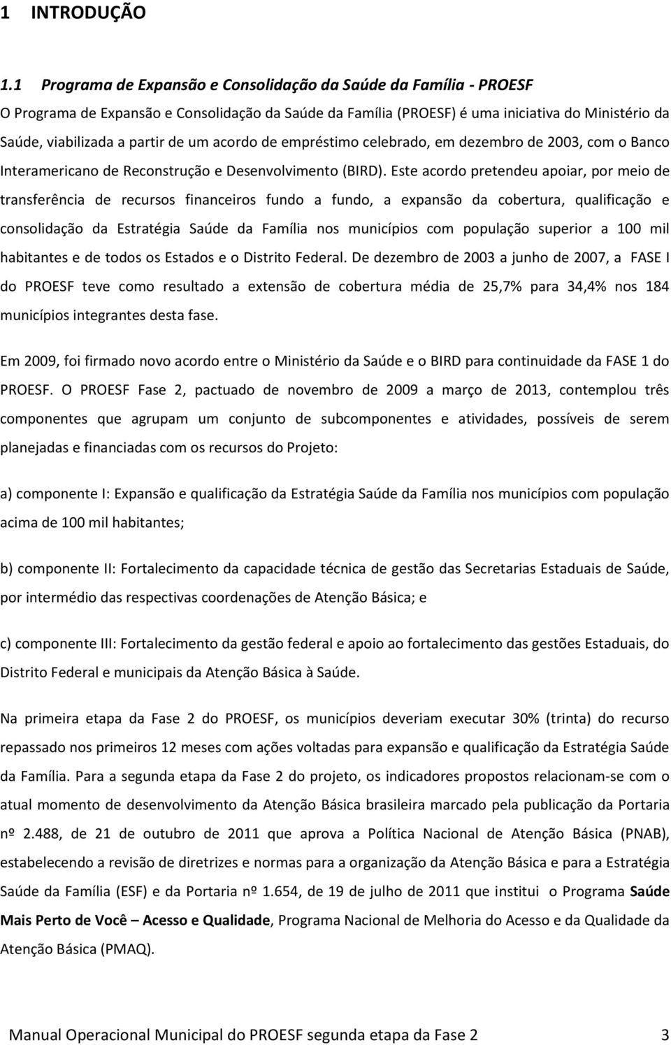 um acordo de empréstimo celebrado, em dezembro de 2003, com o Banco Interamericano de Reconstrução e Desenvolvimento (BIRD).