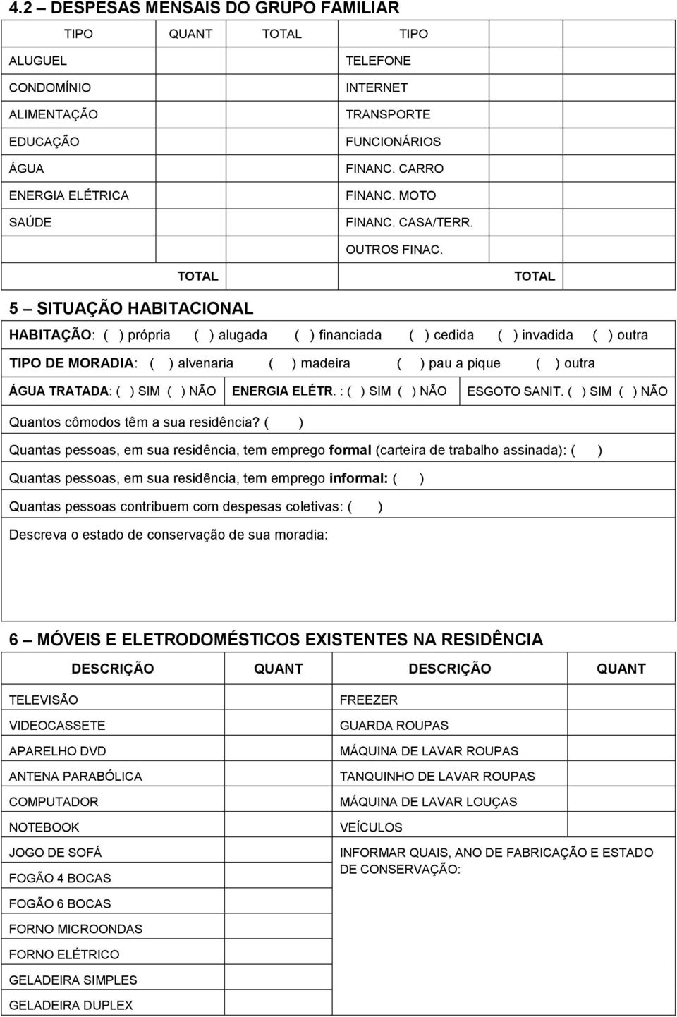 TOTAL TOTAL 5 SITUAÇÃO HABITACIONAL HABITAÇÃO: ( ) própria ( ) alugada ( ) financiada ( ) cedida ( ) invadida ( ) utra TIPO DE MORADIA: ( ) alvenaria ( ) madeira ( ) pau a pique ( ) utra ÁGUA