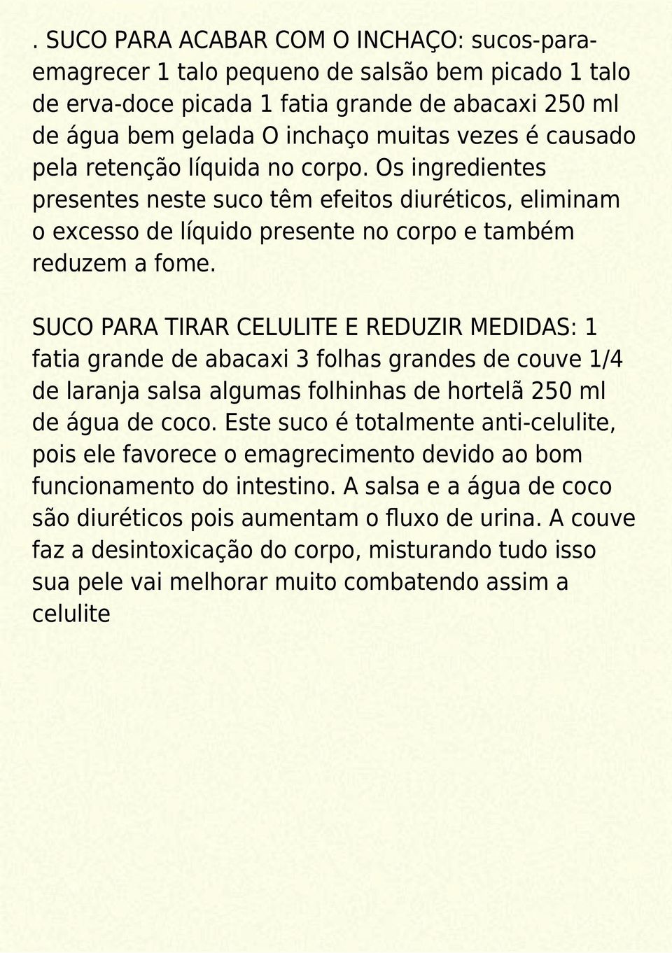 SUCO PARA TIRAR CELULITE E REDUZIR MEDIDAS: 1 fatia grande de abacaxi 3 folhas grandes de couve 1/4 de laranja salsa algumas folhinhas de hortelã 250 ml de água de coco.