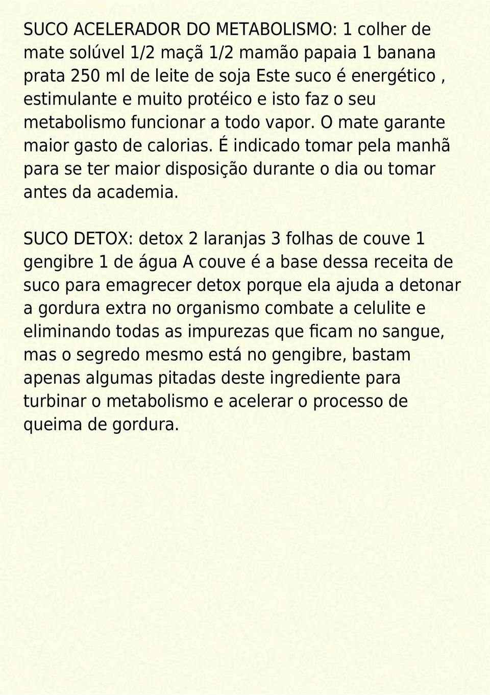 SUCO DETOX: detox 2 laranjas 3 folhas de couve 1 gengibre 1 de água A couve é a base dessa receita de suco para emagrecer detox porque ela ajuda a detonar a gordura extra no organismo combate a