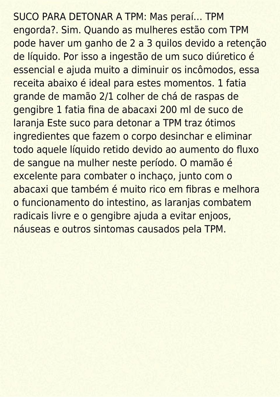 1 fatia grande de mamão 2/1 colher de chá de raspas de gengibre 1 fatia fina de abacaxi 200 ml de suco de laranja Este suco para detonar a TPM traz ótimos ingredientes que fazem o corpo desinchar e