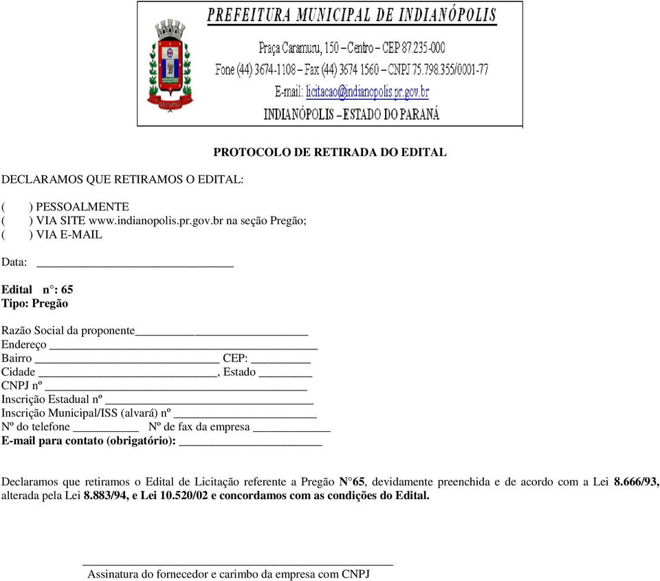 CNPJ nº Inscrição Estadual nº Inscrição Municipal/ISS (alvará) nº Nº do telefone Nº de fax da empresa E-mail para contato (obrigatório): Declaramos que retiramos o