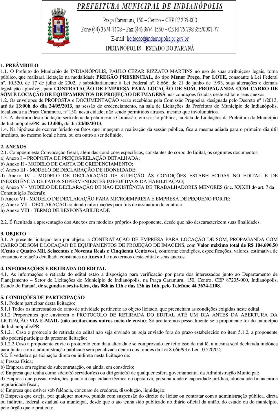 666, de 21 de junho de 1993, suas alterações e demais legislação aplicável, para CONTRATAÇÃO DE EMPRESA PARA LOCAÇÃO DE SOM, PROPAGANDA COM CARRO DE SOM E LOCAÇÃO DE EQUIPAMENTOS DE PROJEÇÃO DE