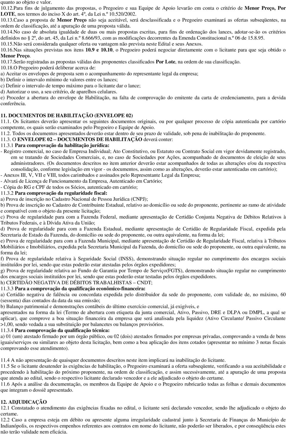 Caso a proposta de Menor Preço não seja aceitável, será desclassificada e o Pregoeiro examinará as ofertas subseqüentes, na ordem de classificação, até a apuração de uma proposta válida. 10.14.