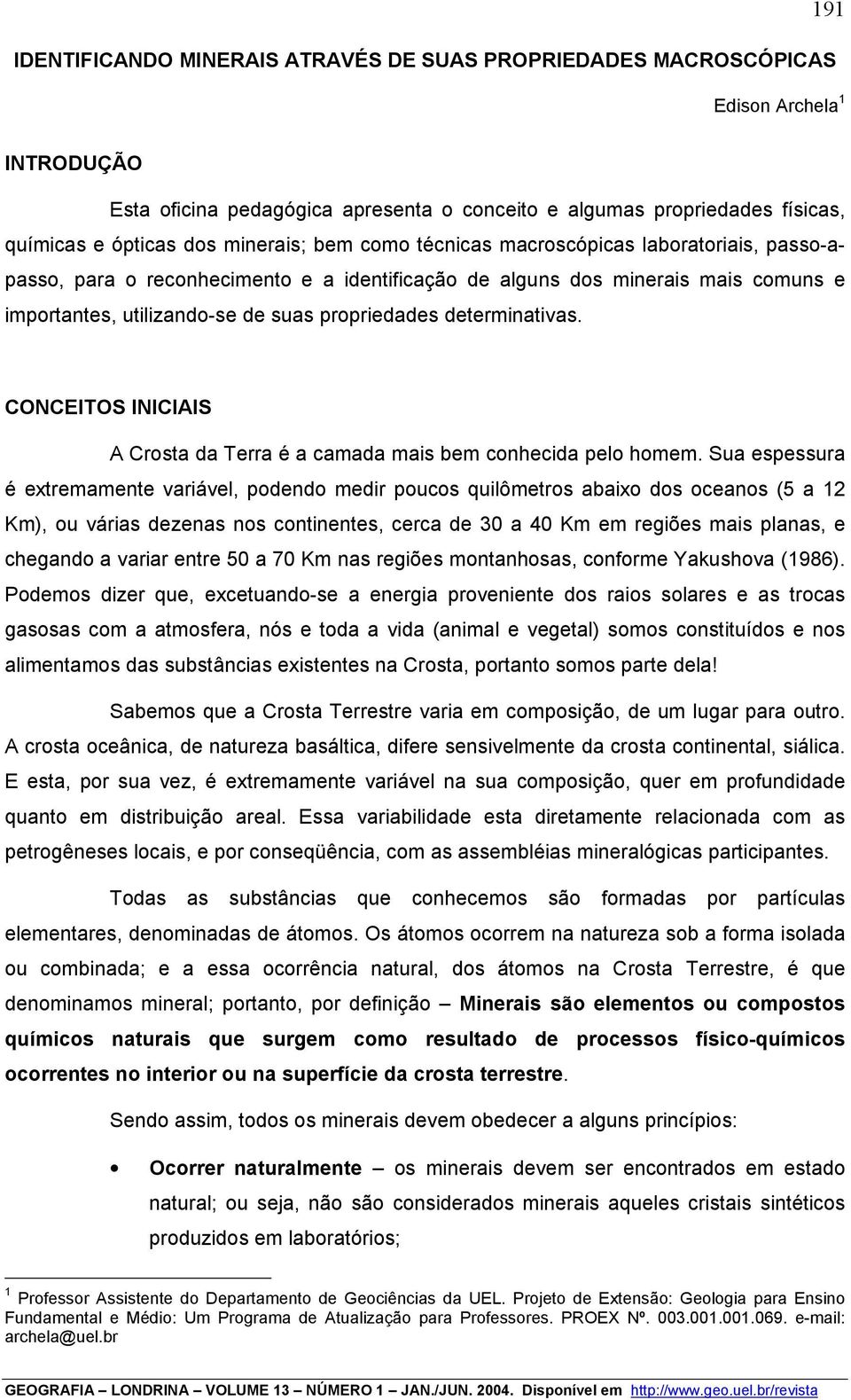 determinativas. CONCEITOS INICIAIS A Crosta da Terra é a camada mais bem conhecida pelo homem.