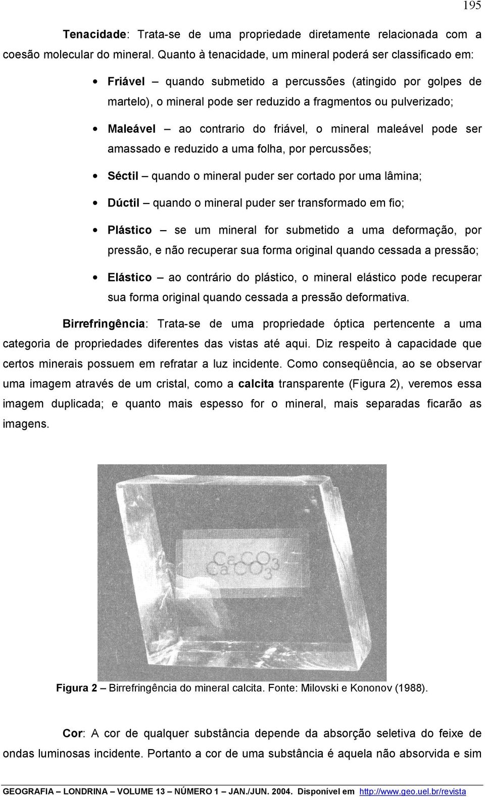 ao contrario do friável, o mineral maleável pode ser amassado e reduzido a uma folha, por percussões; Séctil quando o mineral puder ser cortado por uma lâmina; Dúctil quando o mineral puder ser