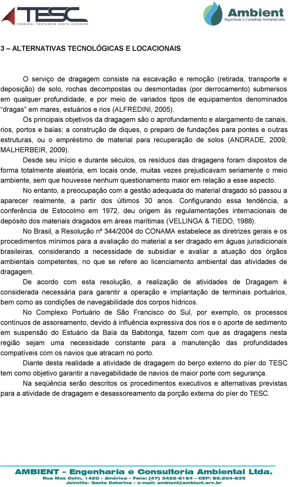 Os principais objetivos da dragagem são o aprofundamento e alargamento de canais, rios, portos e baías; a construção de diques, o preparo de fundações para pontes e outras estruturas, ou o empréstimo