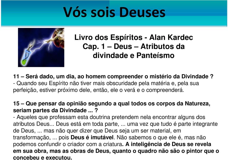 15 Que pensar da opinião segundo a qual todos os corpos da Natureza, seriam partes da Divindade...? - Aqueles que professam esta doutrina pretendem nela encontrar alguns dos atributos Deus.