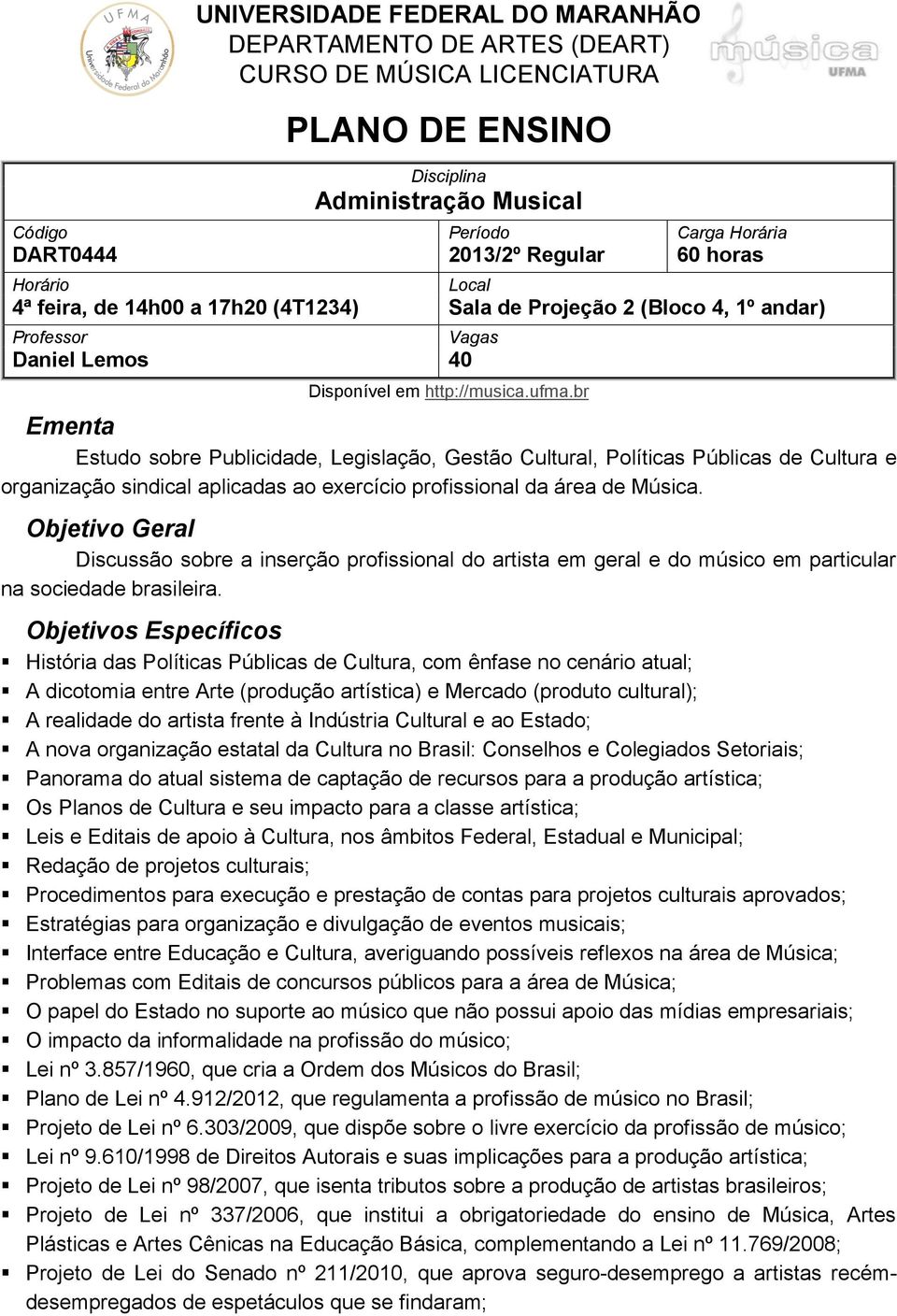 br Ementa Estudo sobre Publicidade, Legislação, Gestão Cultural, Políticas Públicas de Cultura e organização sindical aplicadas ao exercício profissional da área de Música.