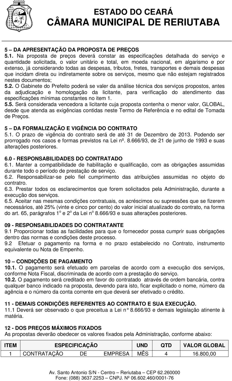 despesas, tributos, fretes, transportes e demais despesas que incidam direta ou indiretamente sobre os serviços, mesmo que não estejam registrados nestes documentos; 5.2.