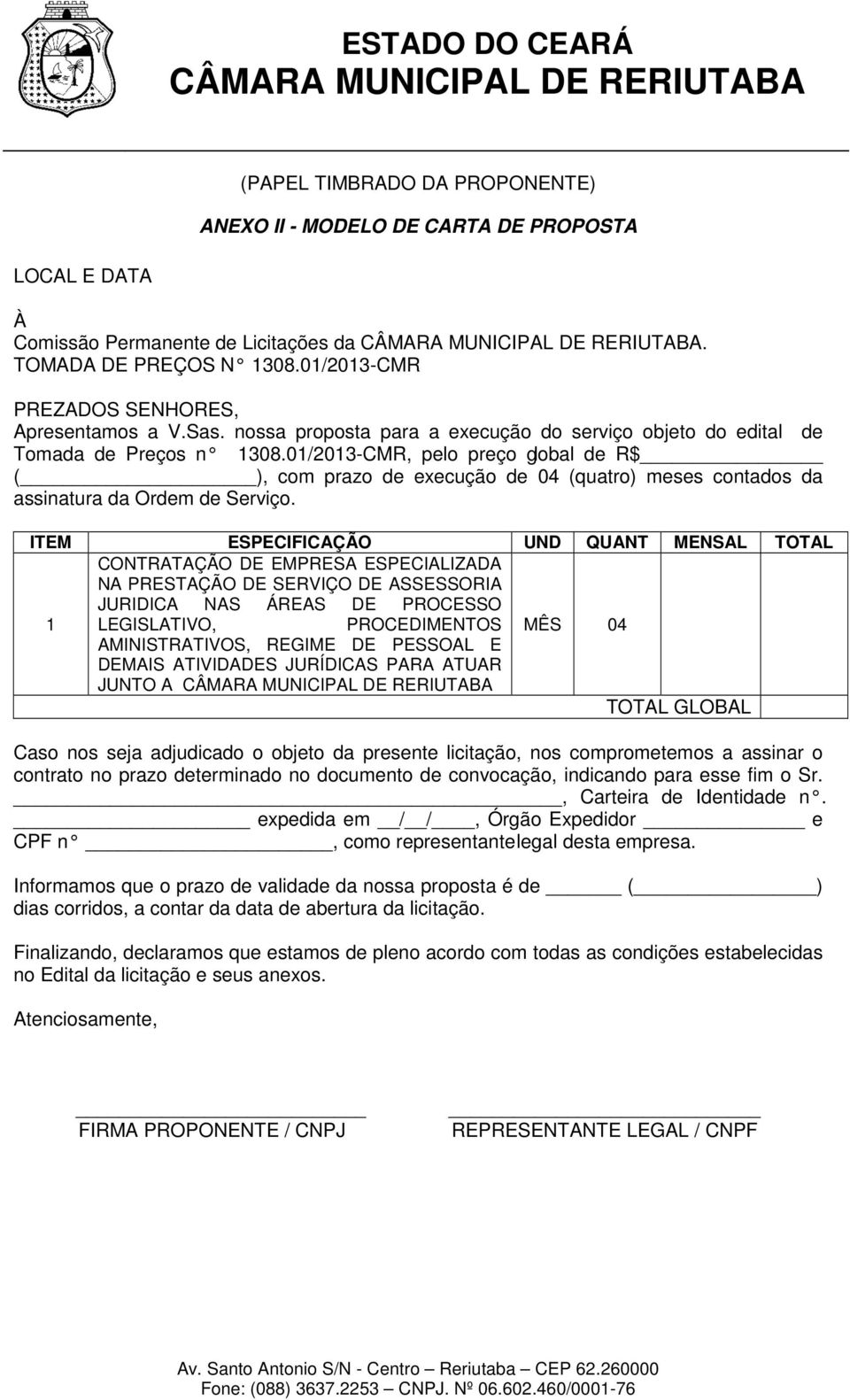 01/2013-CMR, pelo preço global de R$ ( ), com prazo de execução de 04 (quatro) meses contados da assinatura da Ordem de Serviço.