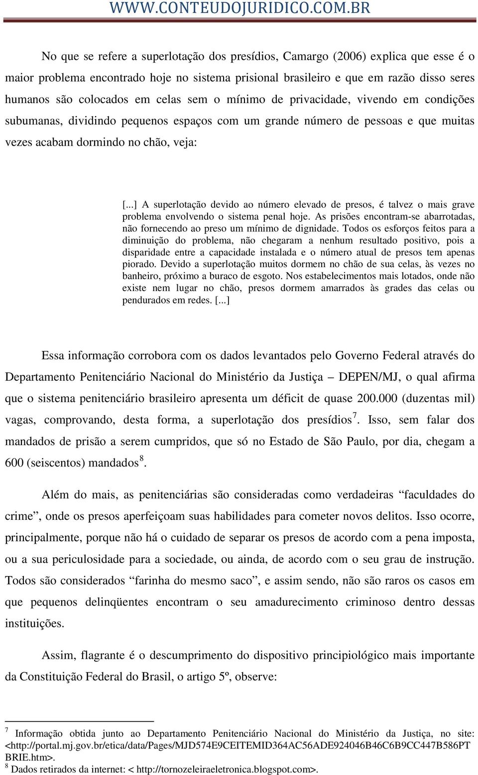 ..] A superlotação devido ao número elevado de presos, é talvez o mais grave problema envolvendo o sistema penal hoje.