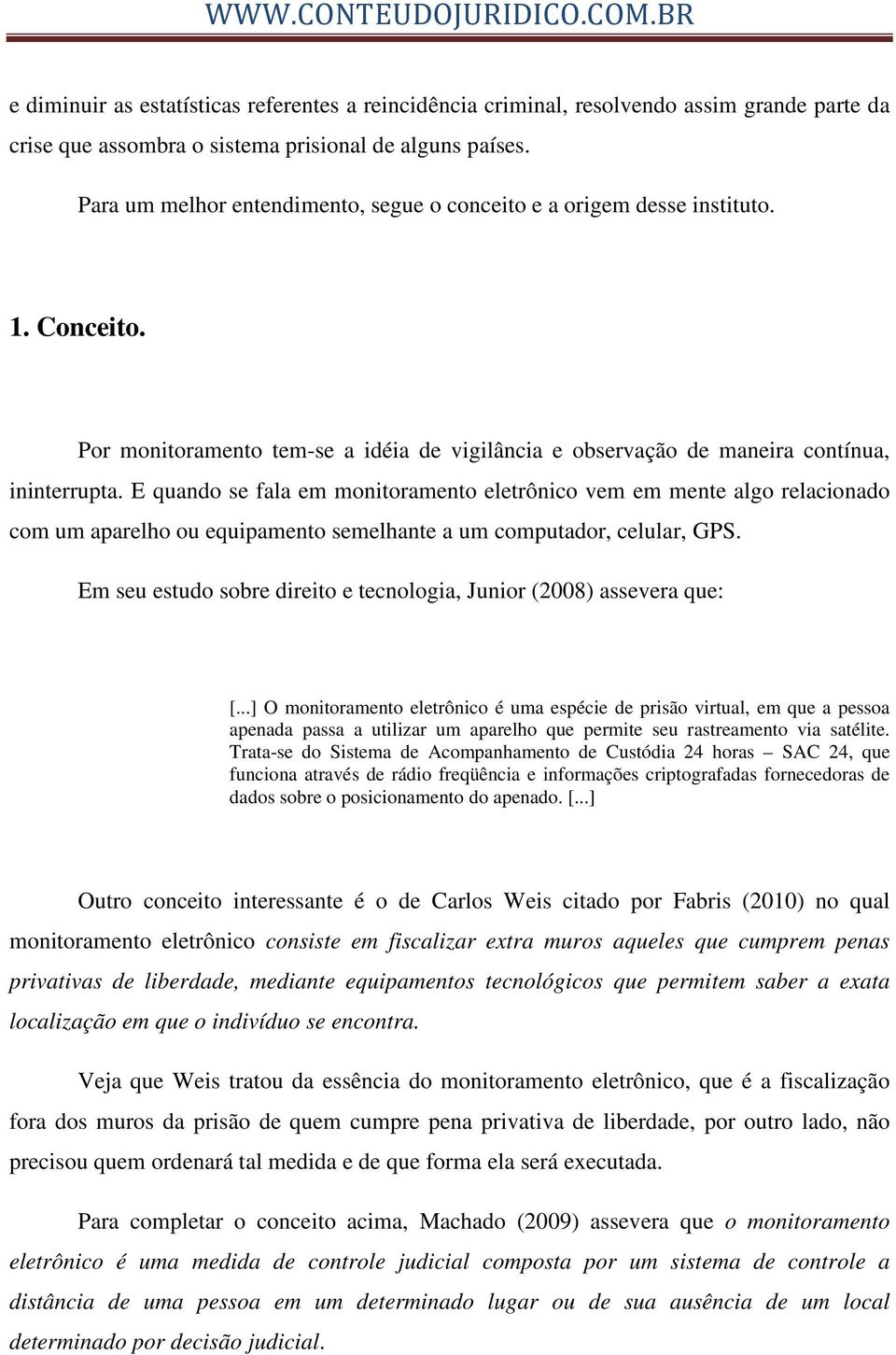 E quando se fala em monitoramento eletrônico vem em mente algo relacionado com um aparelho ou equipamento semelhante a um computador, celular, GPS.