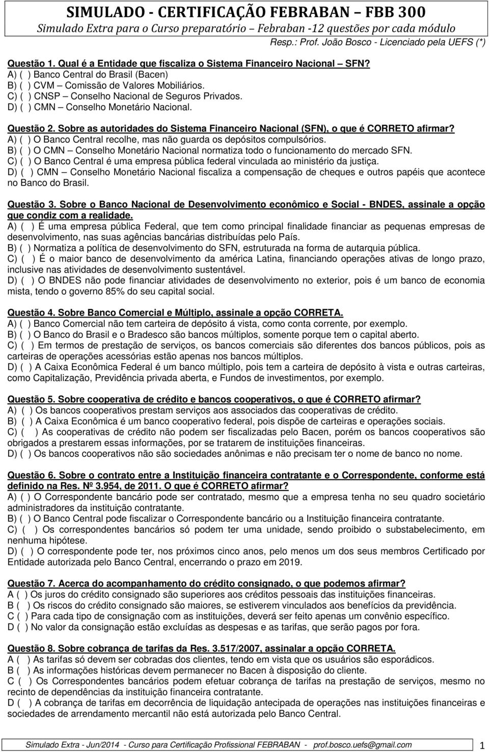 D) ( ) CMN Conselho Monetário Nacional. Questão 2. Sobre as autoridades do Sistema Financeiro Nacional (SFN), o que é CORRETO afirmar?