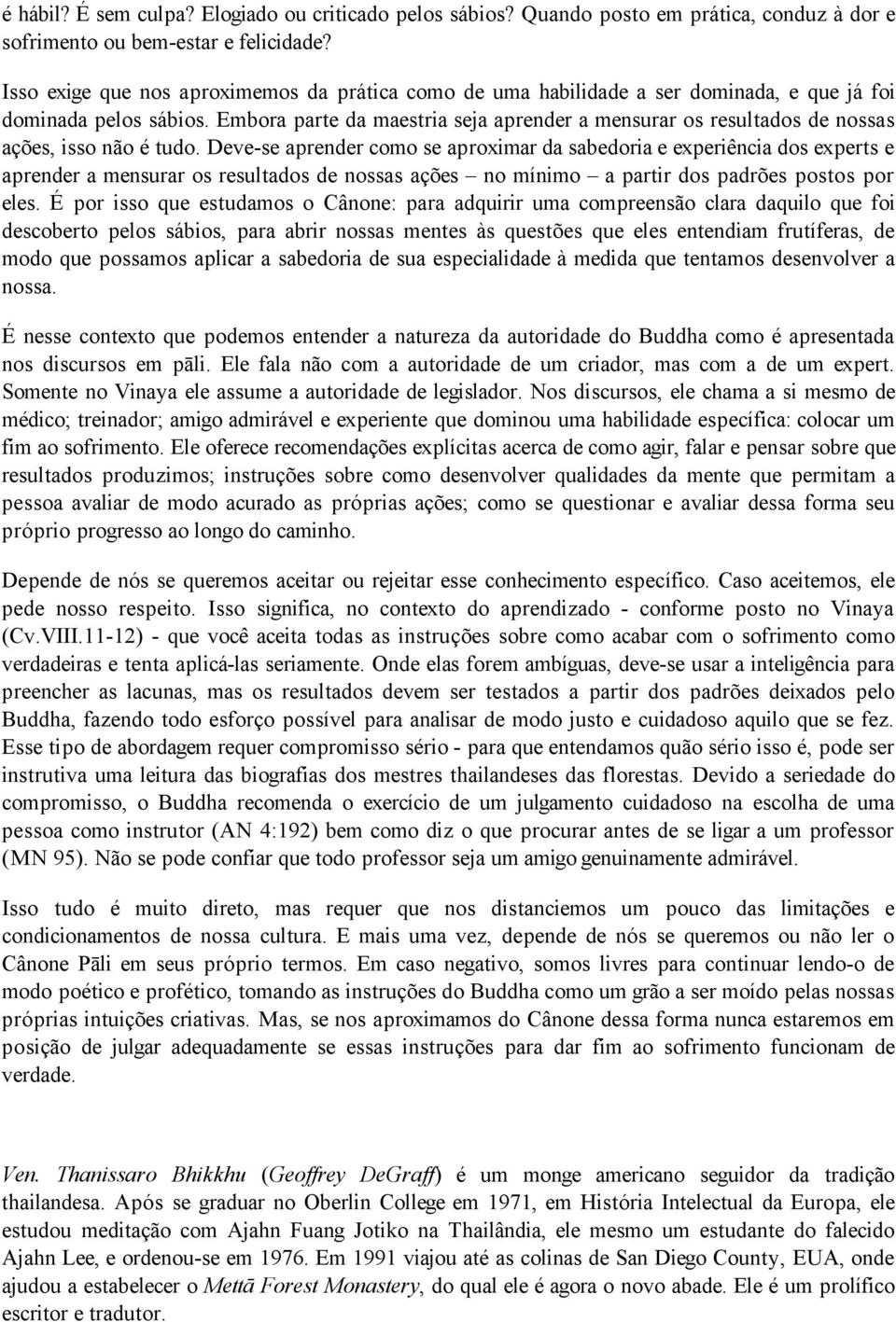 Embora parte da maestria seja aprender a mensurar os resultados de nossas ações, isso não é tudo.