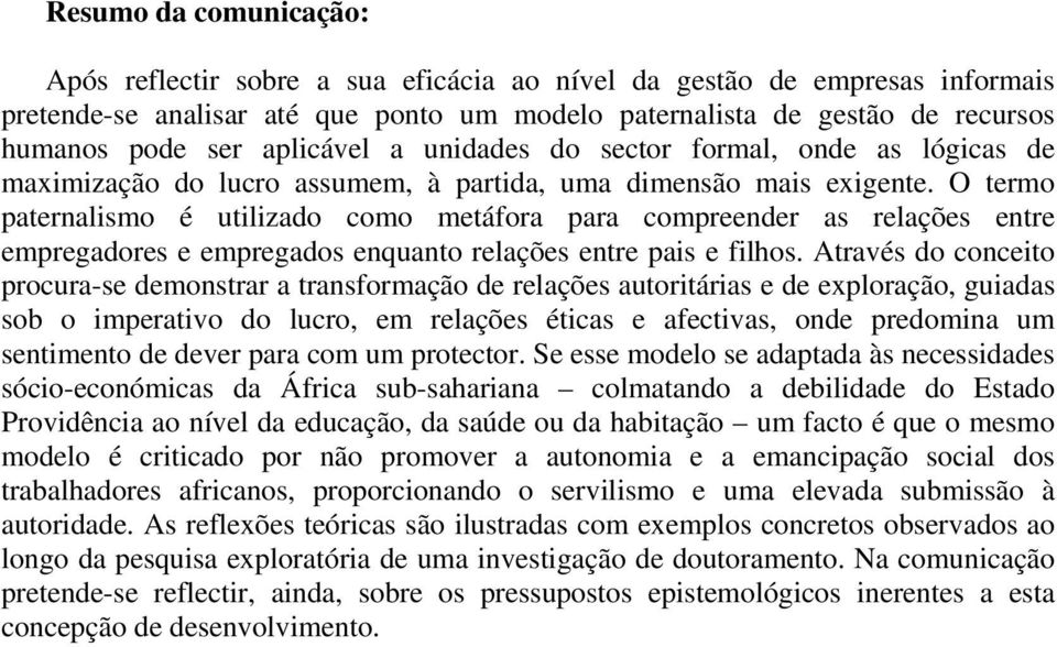 O termo paternalismo é utilizado como metáfora para compreender as relações entre empregadores e empregados enquanto relações entre pais e filhos.