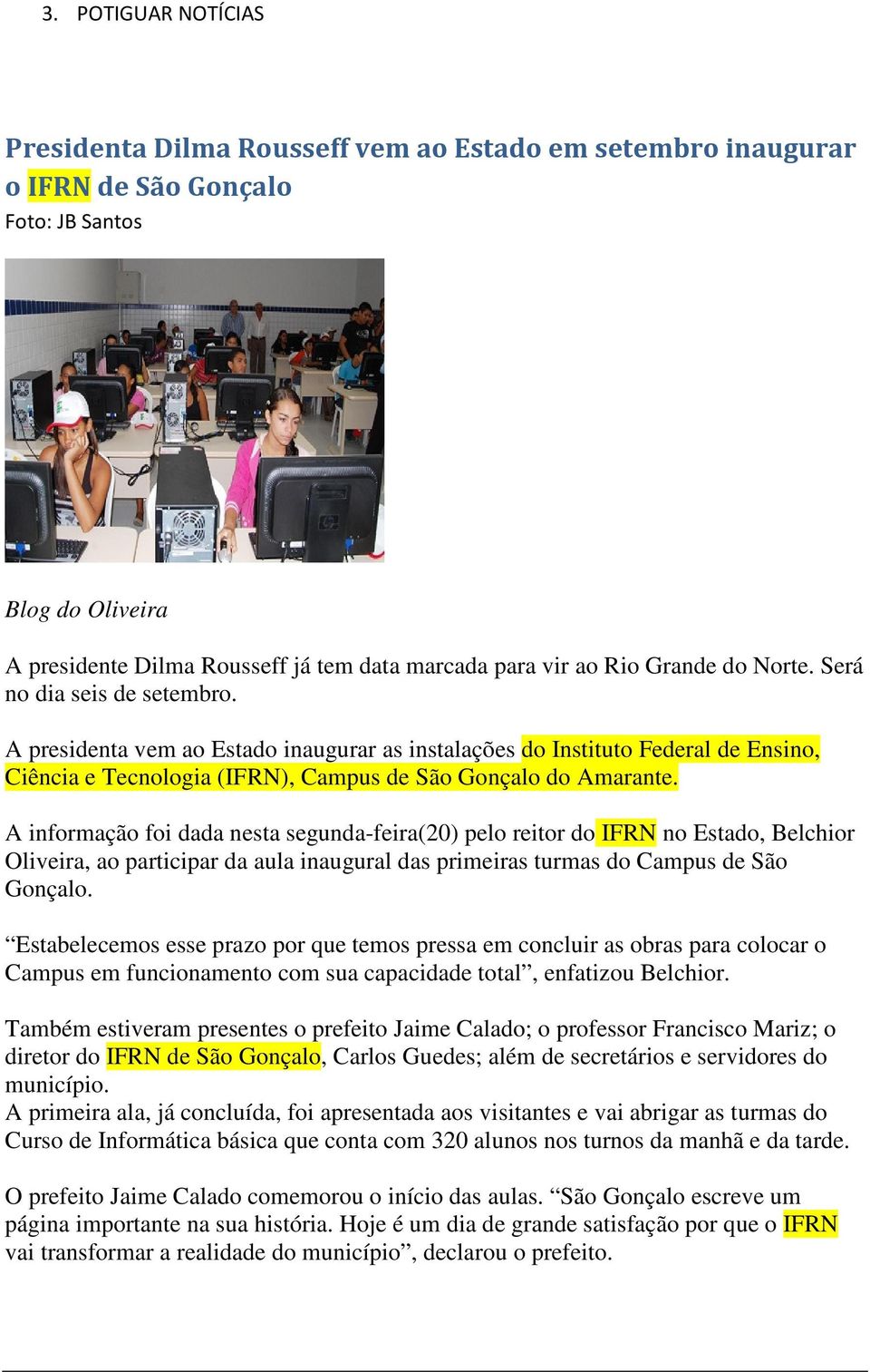 A informação foi dada nesta segunda-feira(20) pelo reitor do IFRN no Estado, Belchior Oliveira, ao participar da aula inaugural das primeiras turmas do Campus de São Gonçalo.