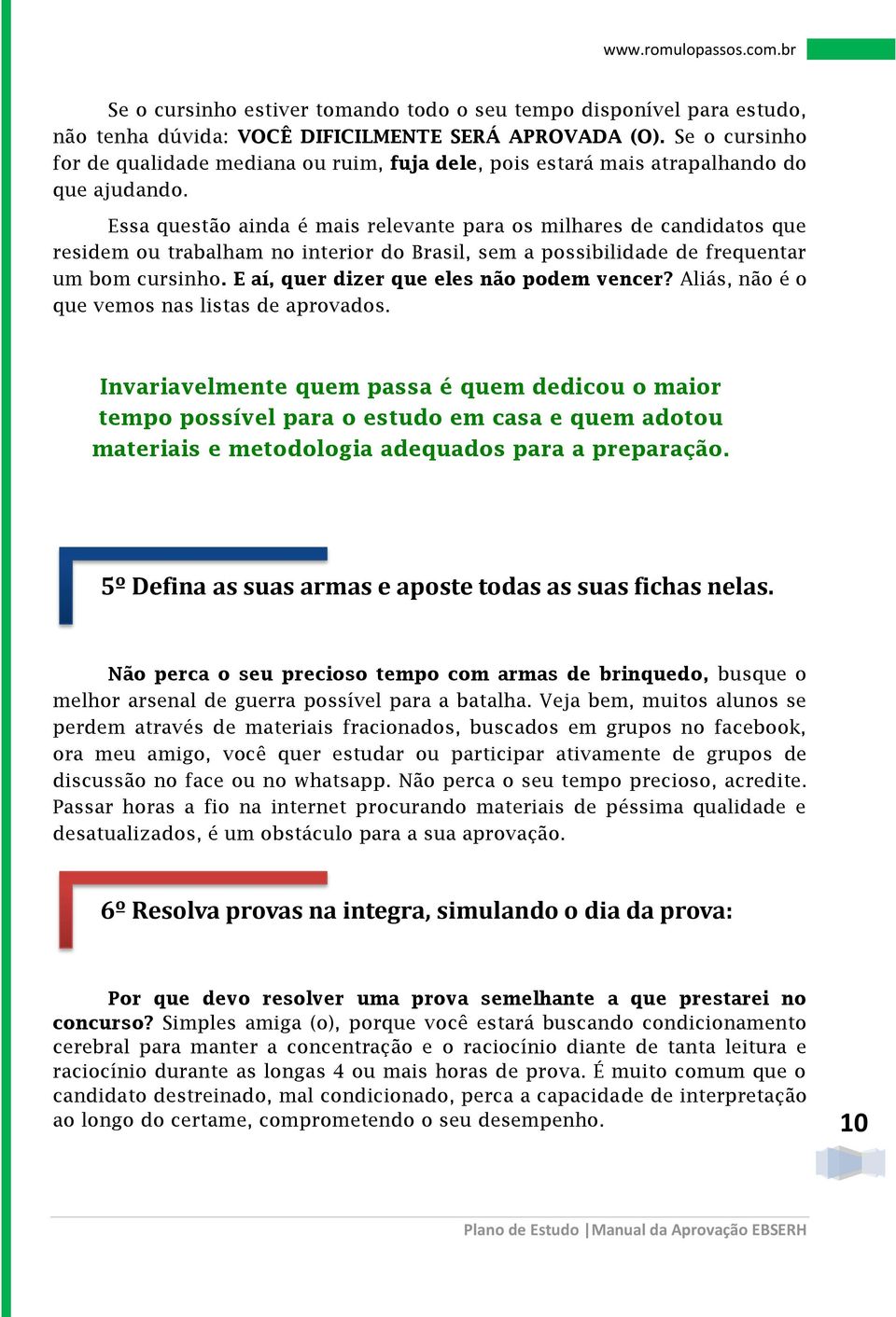 Essa questão ainda é mais relevante para os milhares de candidatos que residem ou trabalham no interior do Brasil, sem a possibilidade de frequentar um bom cursinho.