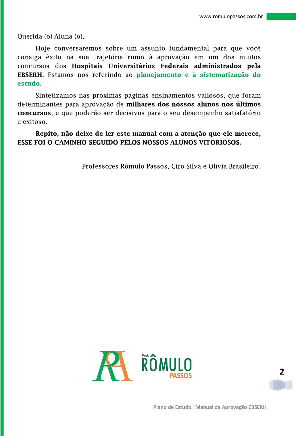 Sintetizamos nas próximas páginas ensinamentos valiosos, que foram determinantes para aprovação de milhares dos nossos alunos nos últimos concursos, e que poderão ser