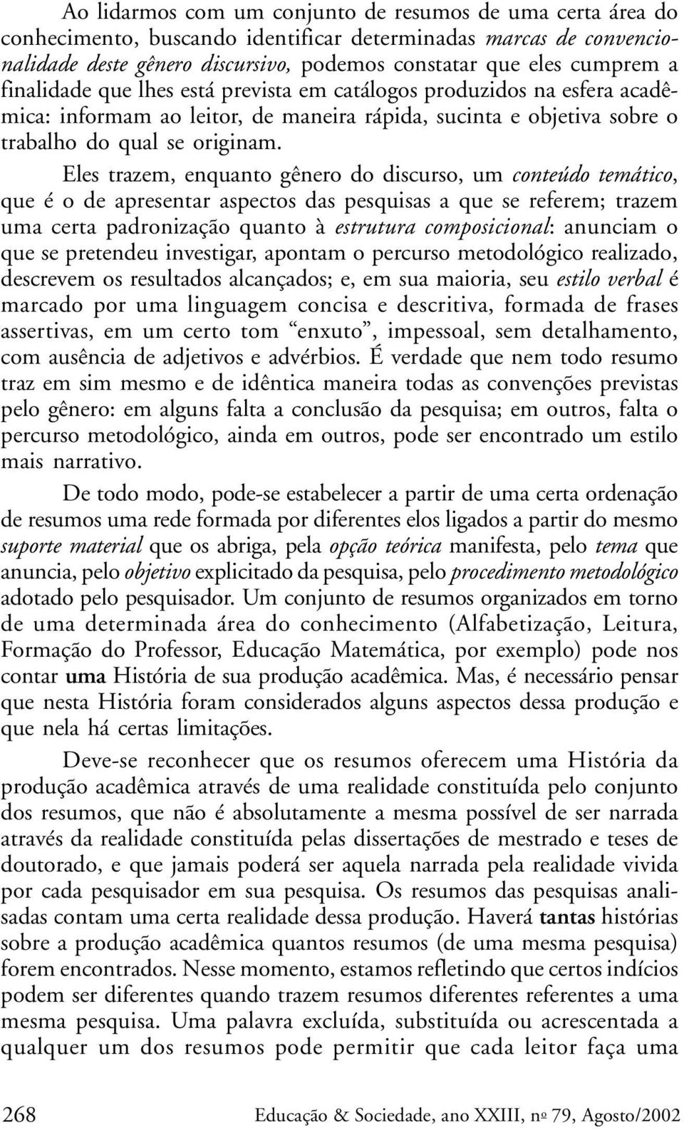 Eles trazem, enquanto gênero do discurso, um conteúdo temático, que é o de apresentar aspectos das pesquisas a que se referem; trazem uma certa padronização quanto à estrutura composicional: anunciam