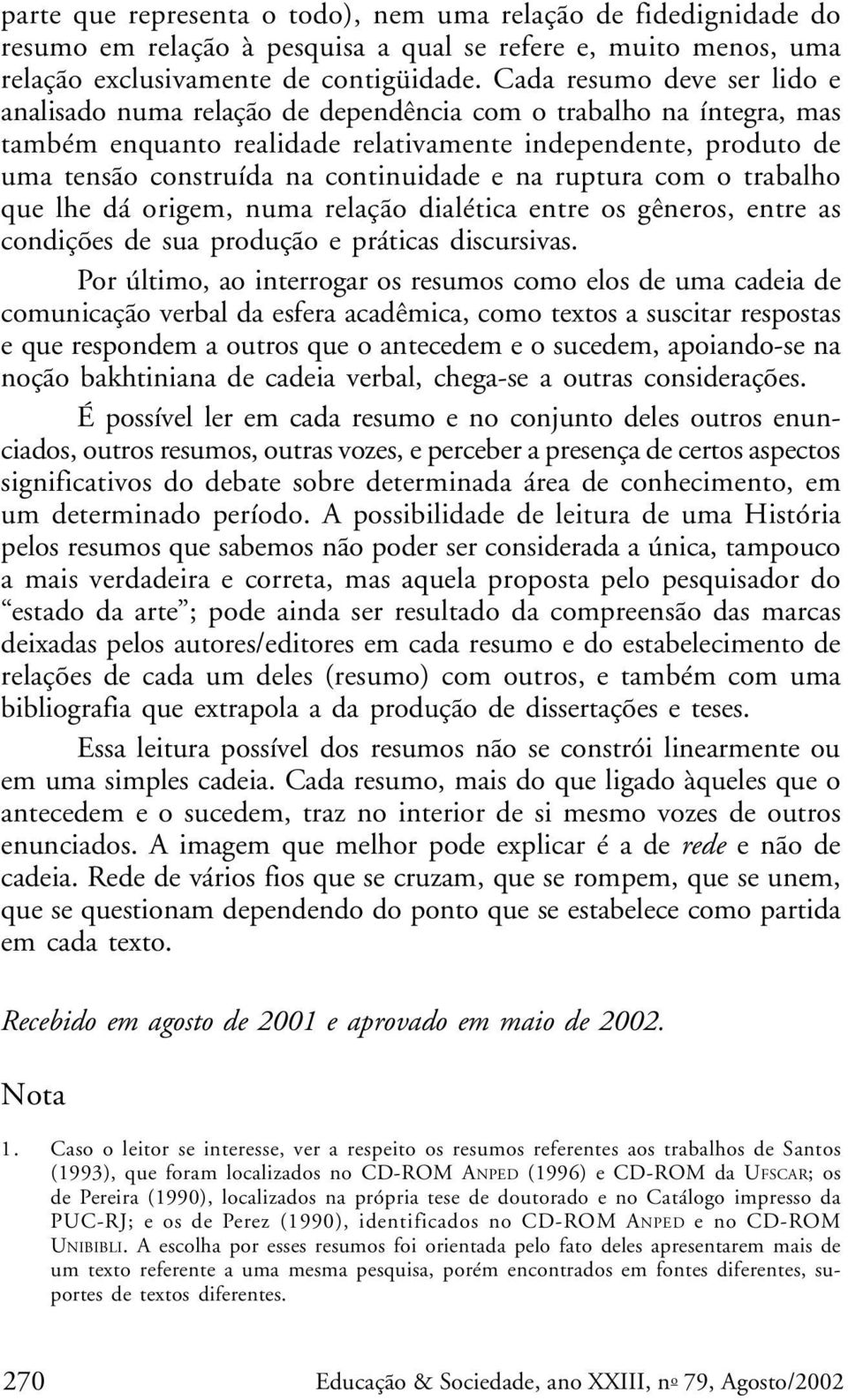 e na ruptura com o trabalho que lhe dá origem, numa relação dialética entre os gêneros, entre as condições de sua produção e práticas discursivas.