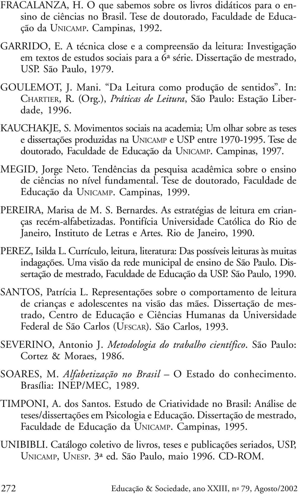 Da Leitura como produção de sentidos. In: CHARTIER, R. (Org.), Práticas de Leitura, São Paulo: Estação Liberdade, 1996. KAUCHAKJE, S.