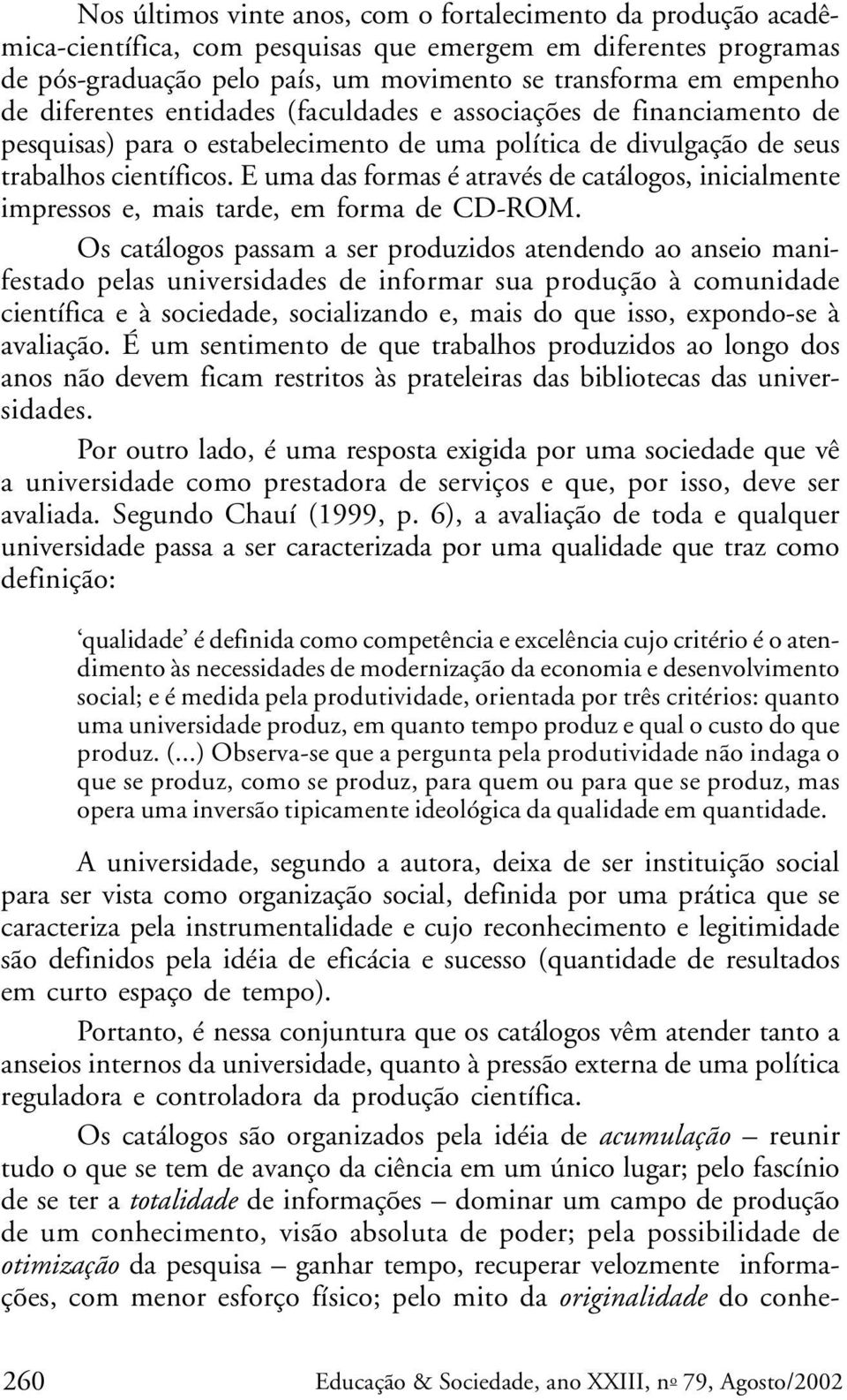 E uma das formas é através de catálogos, inicialmente impressos e, mais tarde, em forma de CD-ROM.