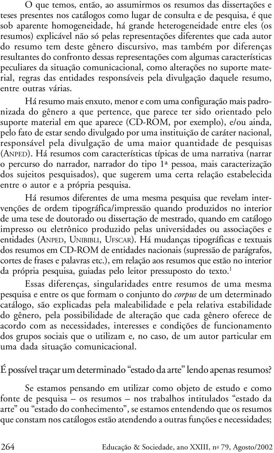 algumas características peculiares da situação comunicacional, como alterações no suporte material, regras das entidades responsáveis pela divulgação daquele resumo, entre outras várias.