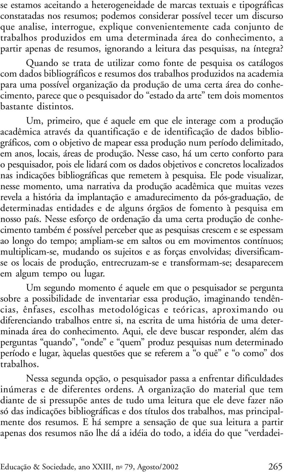 Quando se trata de utilizar como fonte de pesquisa os catálogos com dados bibliográficos e resumos dos trabalhos produzidos na academia para uma possível organização da produção de uma certa área do