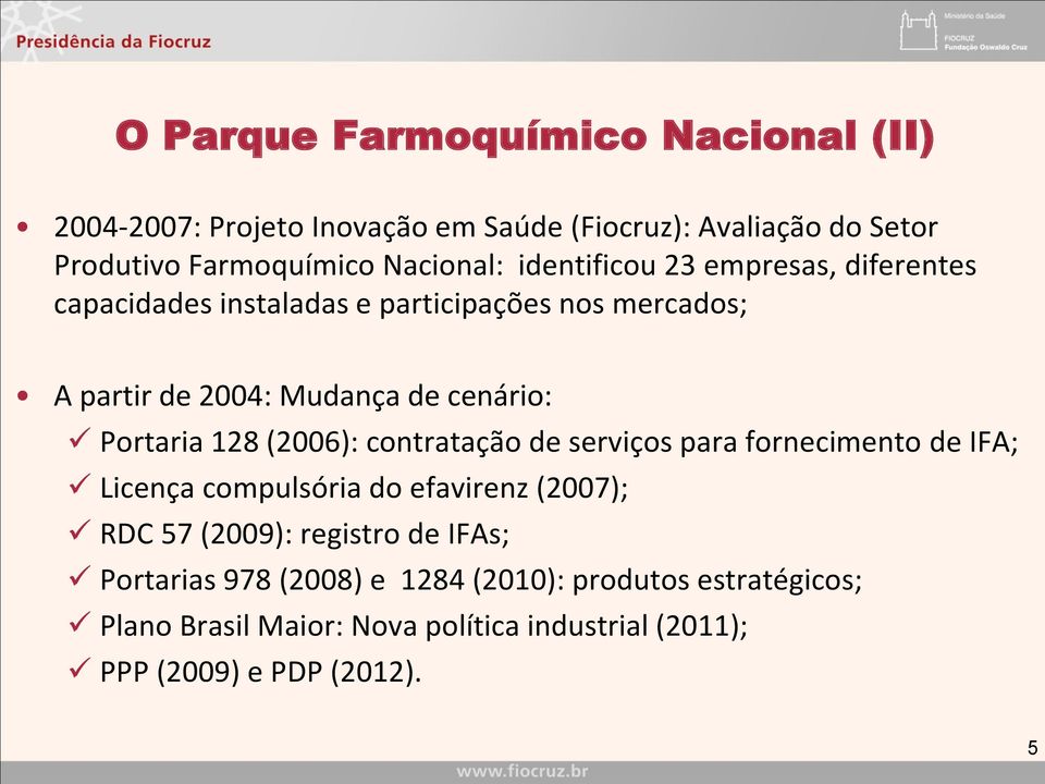 128 (2006): contratação de serviços para fornecimento de IFA; Licença compulsória do efavirenz (2007); RDC 57 (2009): registro de IFAs;