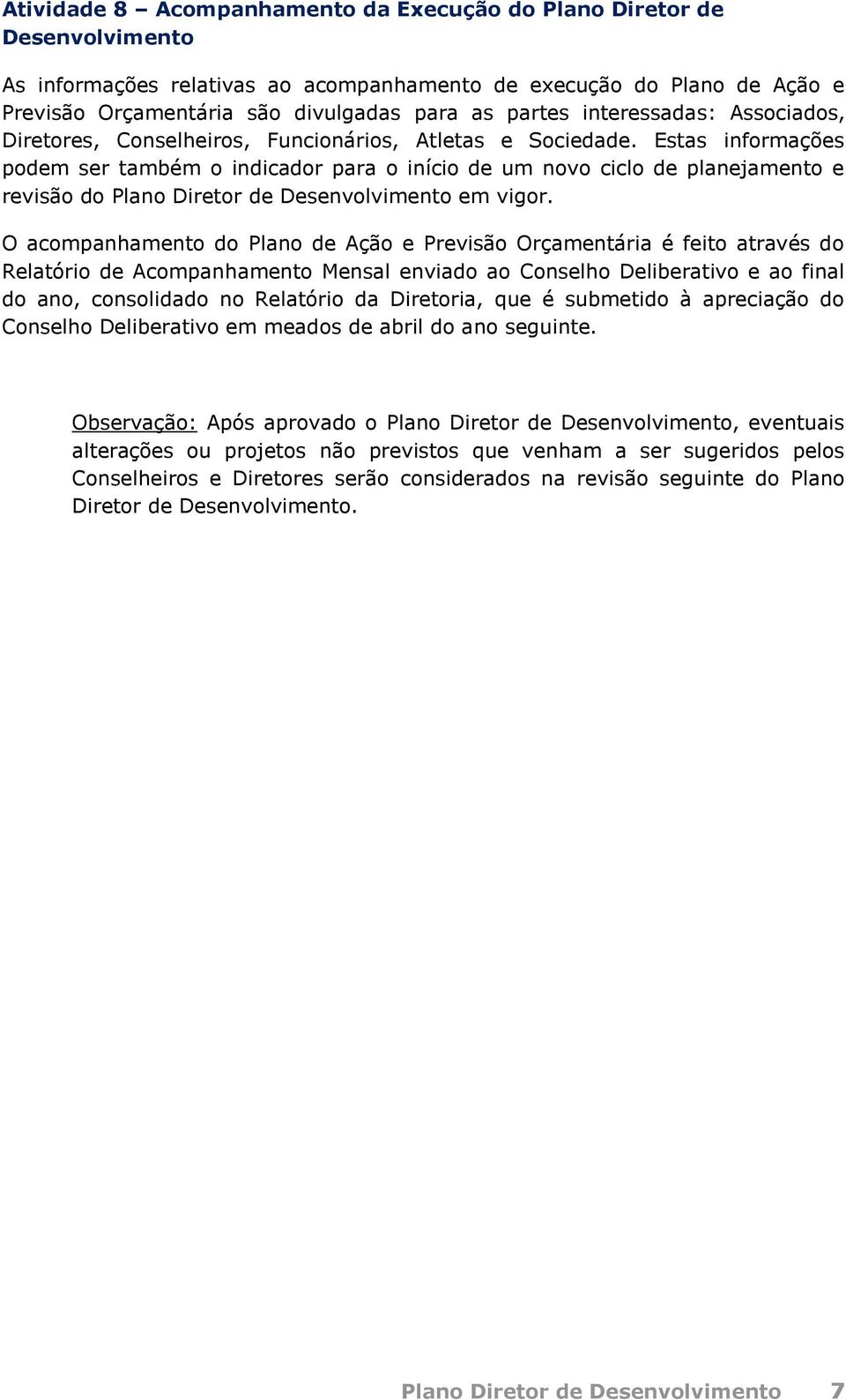 Estas informações podem ser também o indicador para o início de um novo ciclo de planejamento e revisão do Plano Diretor de Desenvolvimento em vigor.