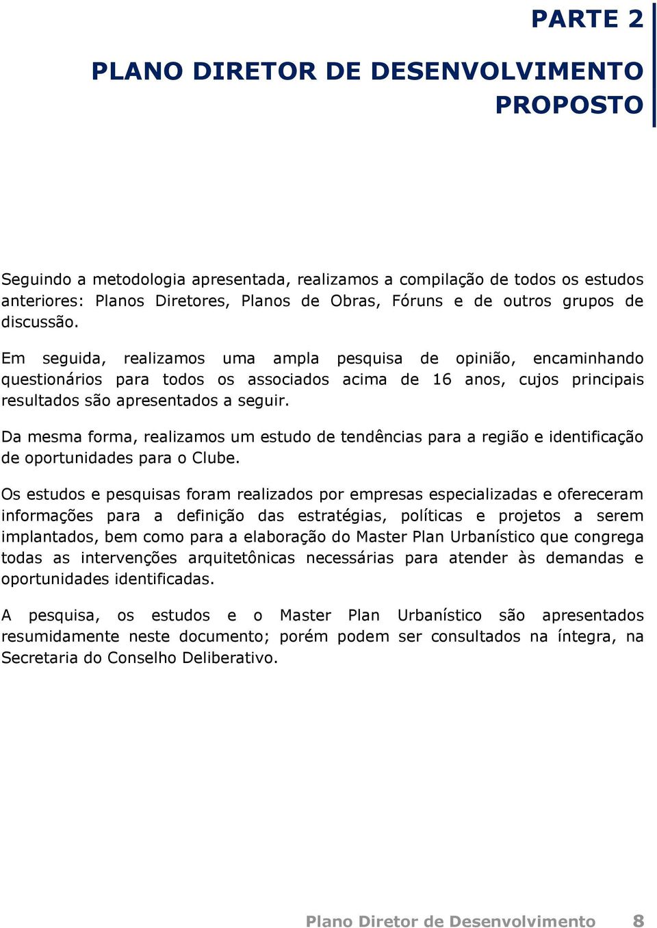 Da mesma forma, realizamos um estudo de tendências para a região e identificação de oportunidades para o Clube.