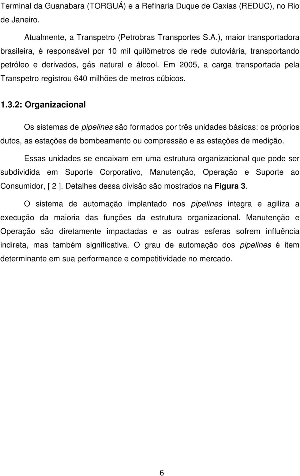 Em 2005, a carga transportada pela Transpetro registrou 640 milhões de metros cúbicos. 1.3.