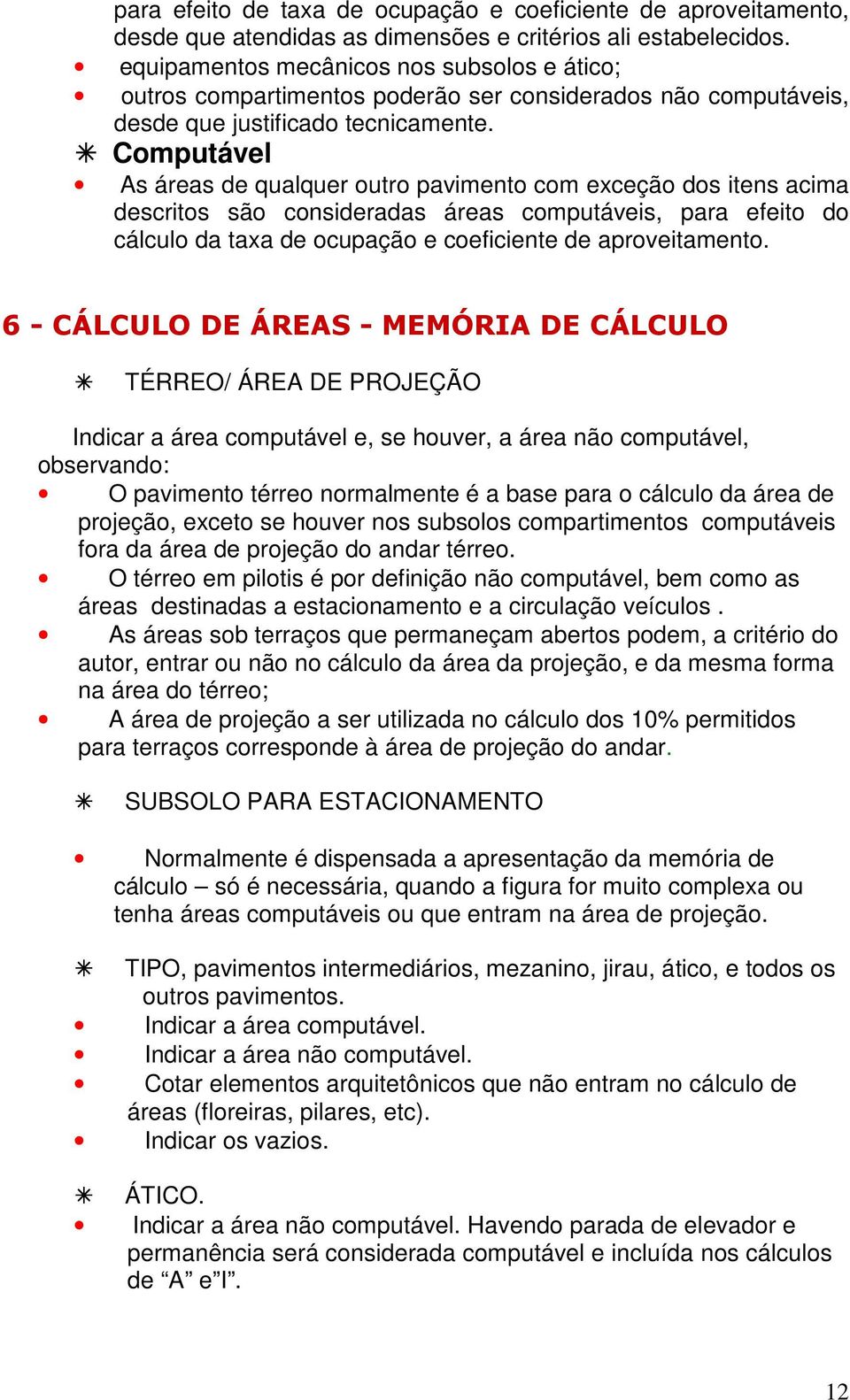 Computável As áreas de qualquer outro pavimento com exceção dos itens acima descritos são consideradas áreas computáveis, para efeito do cálculo da taxa de ocupação e coeficiente de aproveitamento.