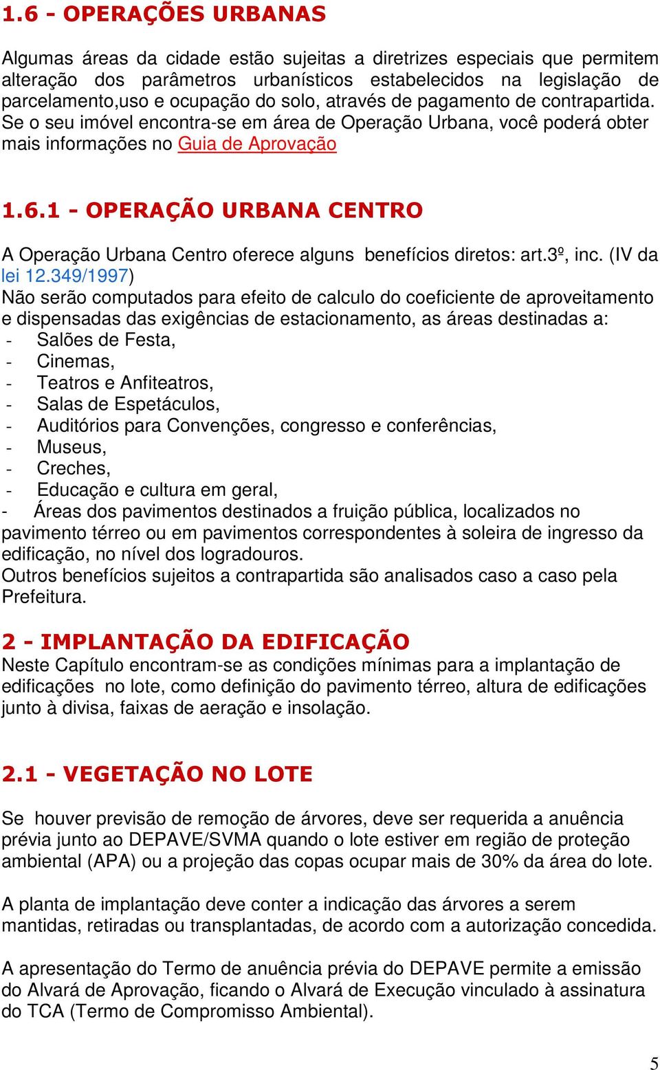 1 - OPERAÇÃO URBANA CENTRO A Operação Urbana Centro oferece alguns benefícios diretos: art.3º, inc. (IV da lei 12.