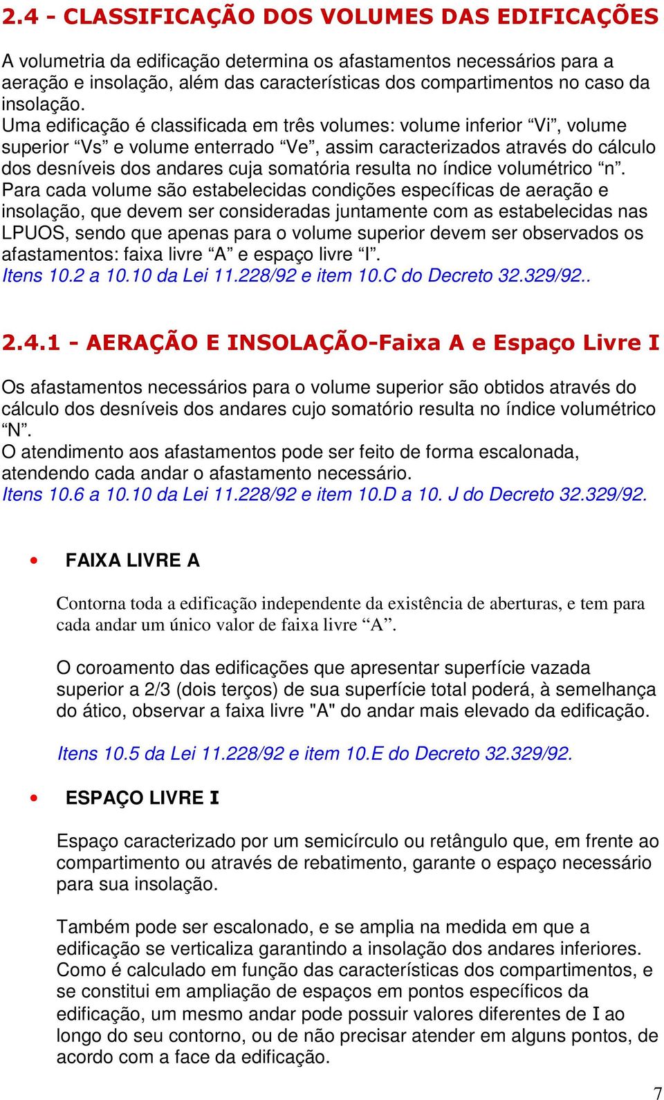 Uma edificação é classificada em três volumes: volume inferior Vi, volume superior Vs e volume enterrado Ve, assim caracterizados através do cálculo dos desníveis dos andares cuja somatória resulta