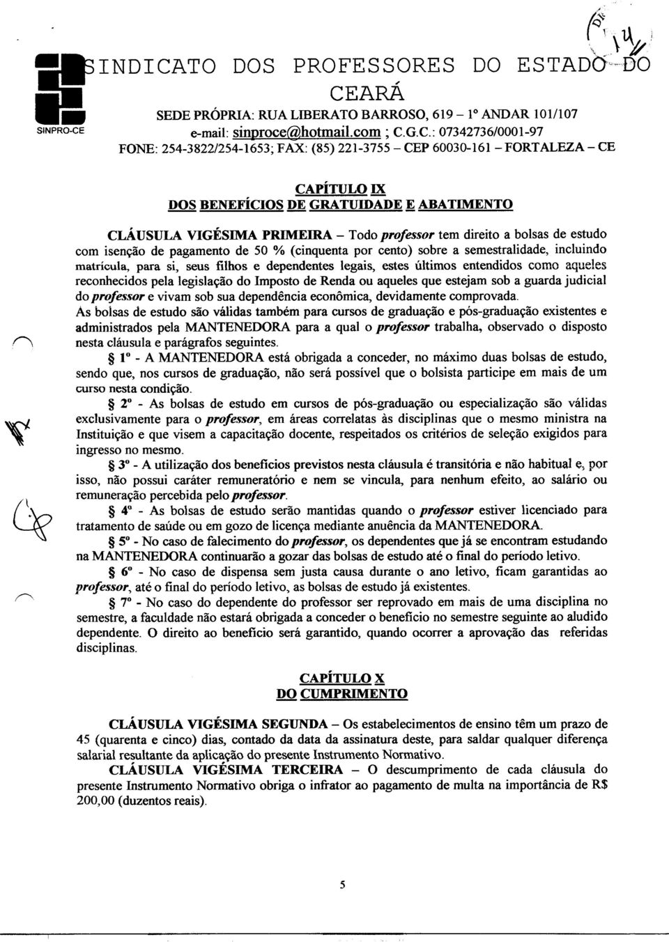 matrícula para si seus filhos e dependentes legais estes últimos entendidos como aqueles reconhecidos pela legislação do Imposto de Renda ou aqueles que estejam sob a guarda judicial do professor e