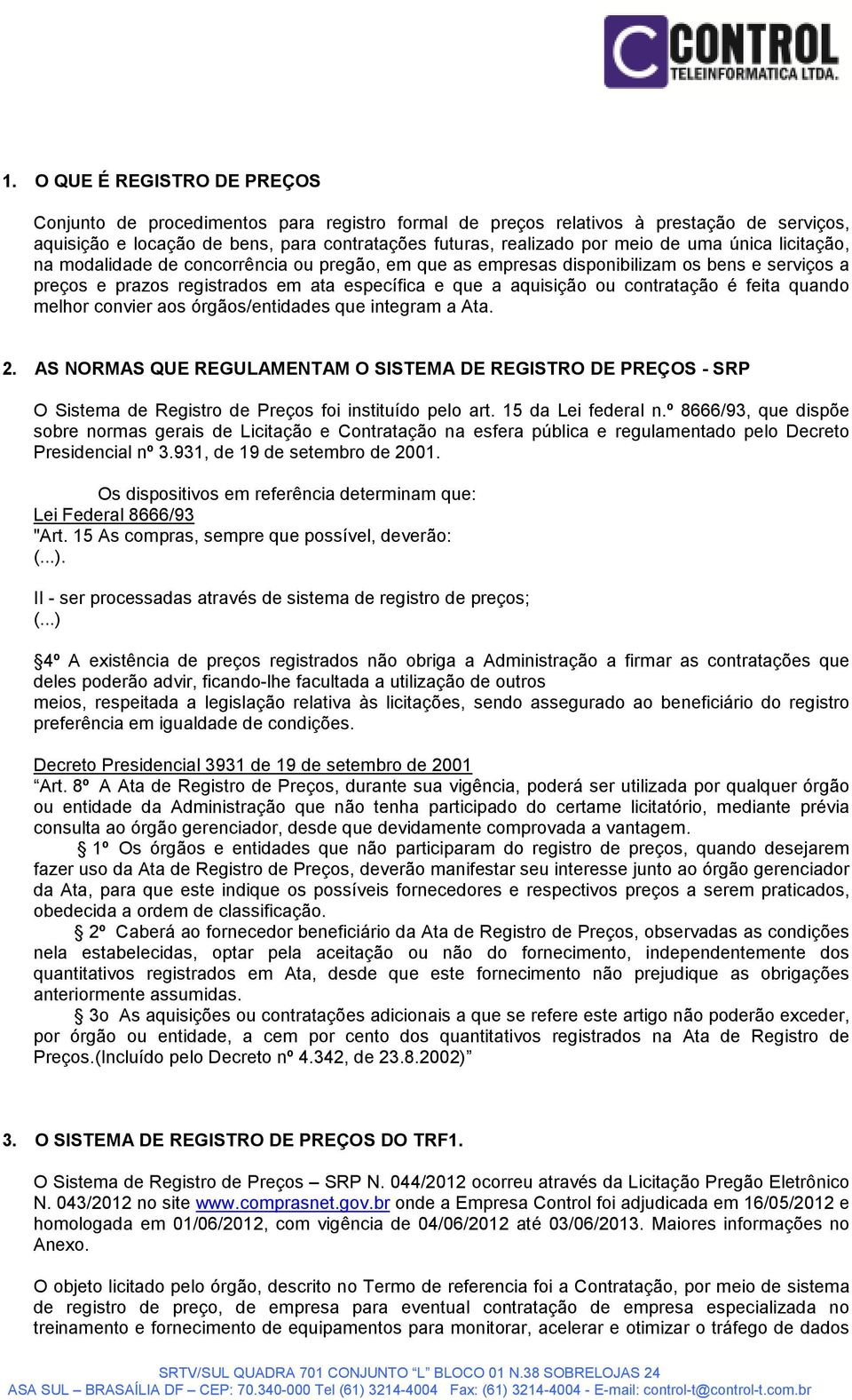 feita quando melhor convier aos órgãos/entidades que integram a Ata. 2. AS NORMAS QUE REGULAMENTAM O SISTEMA DE REGISTRO DE PREÇOS - SRP O Sistema de Registro de Preços foi instituído pelo art.