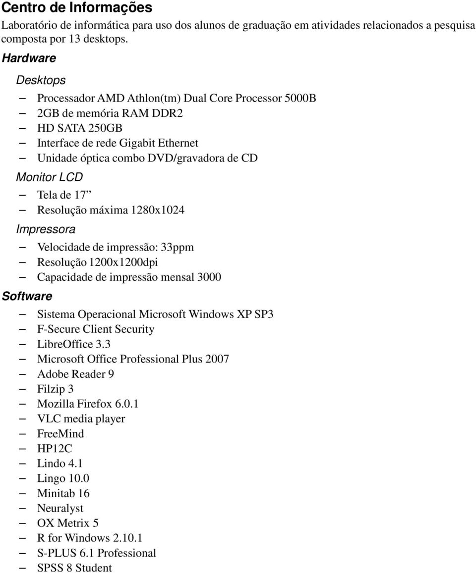 2GB de memória RAM DDR2 Tela de 17 Resolução máxima 1280x1024 Impressora Velocidade de