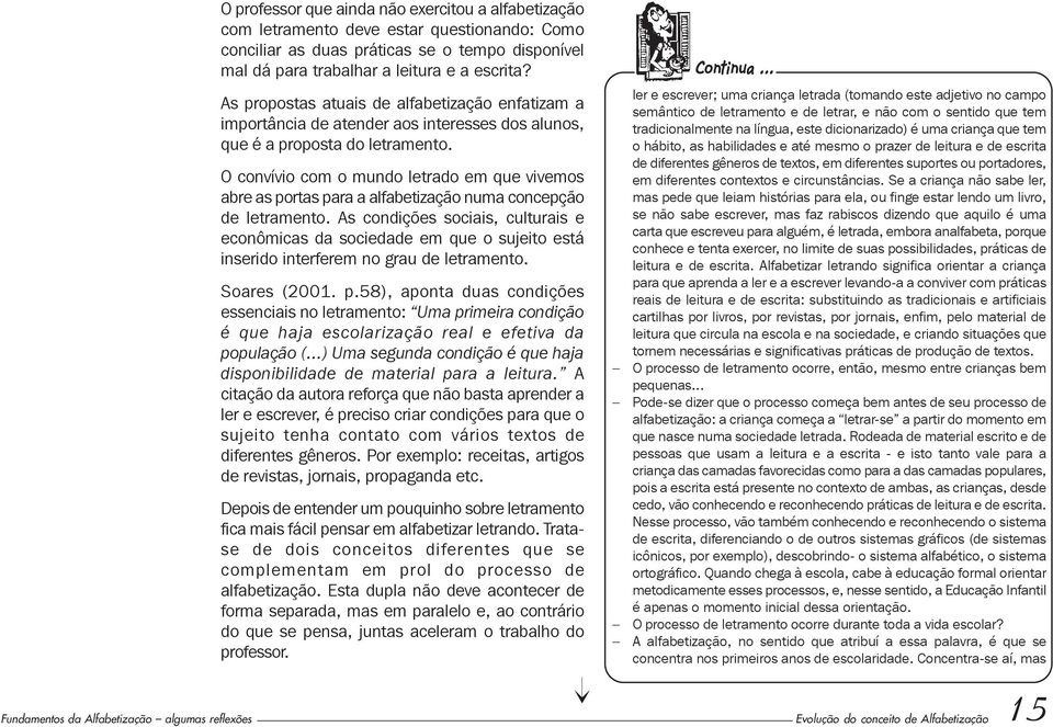 O convívio com o mundo letrado em que vivemos abre as portas para a alfabetização numa concepção de letramento.