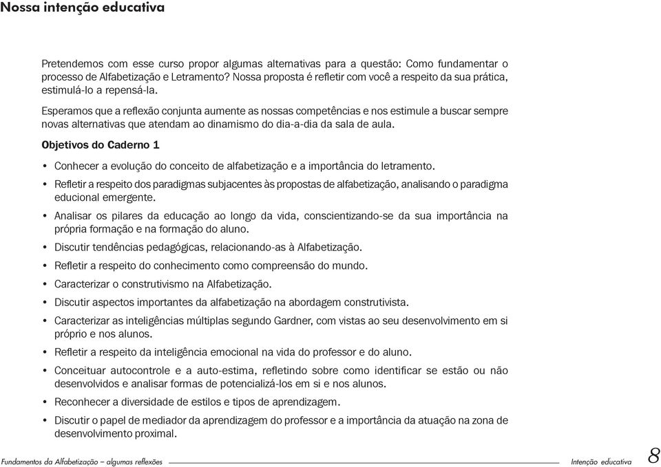 Esperamos que a reflexão conjunta aumente as nossas competências e nos estimule a buscar sempre novas alternativas que atendam ao dinamismo do dia-a-dia da sala de aula.