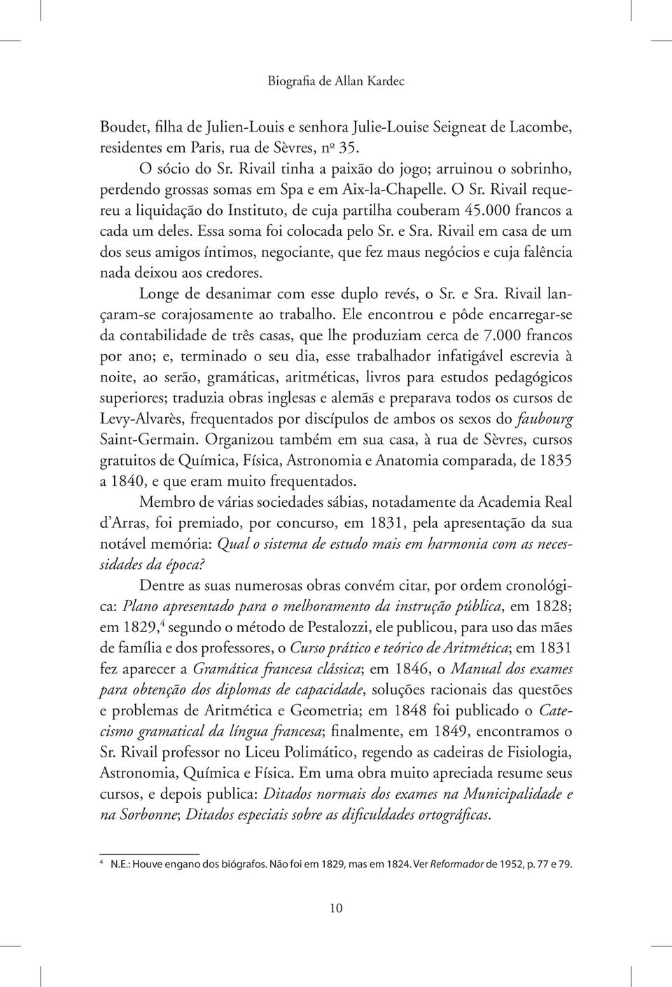 000 francos a cada um deles. Essa soma foi colocada pelo Sr. e Sra. Rivail em casa de um dos seus amigos íntimos, negociante, que fez maus negócios e cuja falência nada deixou aos credores.